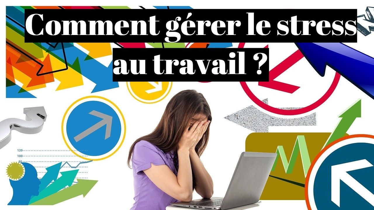 Comment gérer le stress au travail?