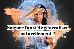 Comment soigner l'anxiété généralisée naturellement?