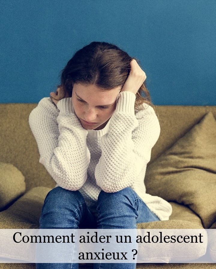 Comment aider un adolescent anxieux ?