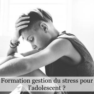 Formation gestion du stress pour l’adolescent ?